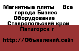 Магнитные плиты. - Все города Бизнес » Оборудование   . Ставропольский край,Пятигорск г.